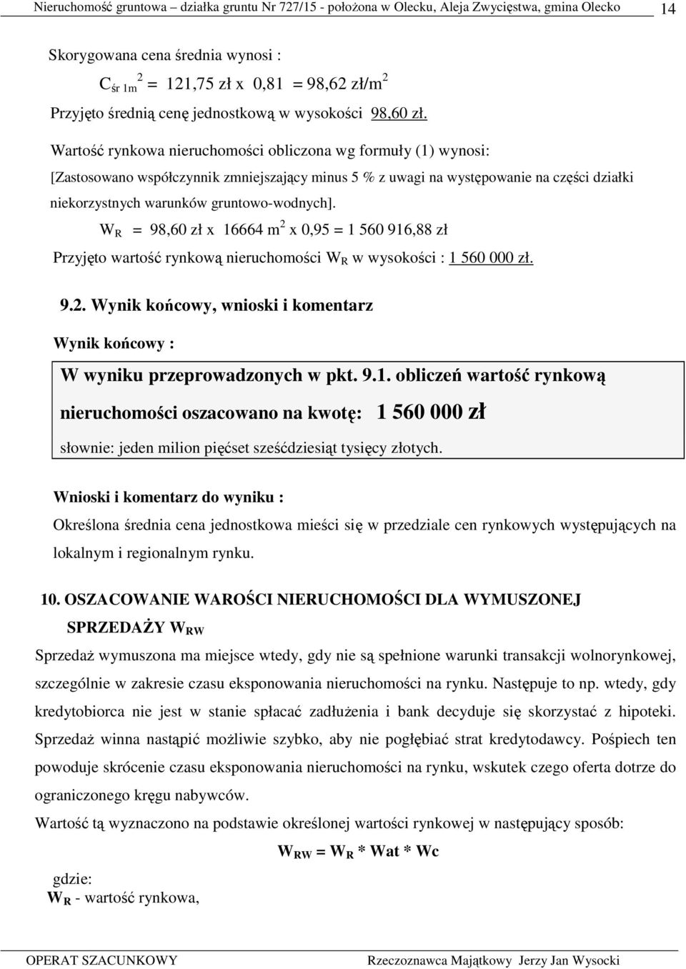 W R = 98,60 zł x 16664 m 2 x 0,95 = 1 560 916,88 zł Przyjęto wartość rynkową nieruchomości W R w wysokości : 1 560 000 zł. 9.2. Wynik końcowy, wnioski i komentarz Wynik końcowy : W wyniku przeprowadzonych w pkt.