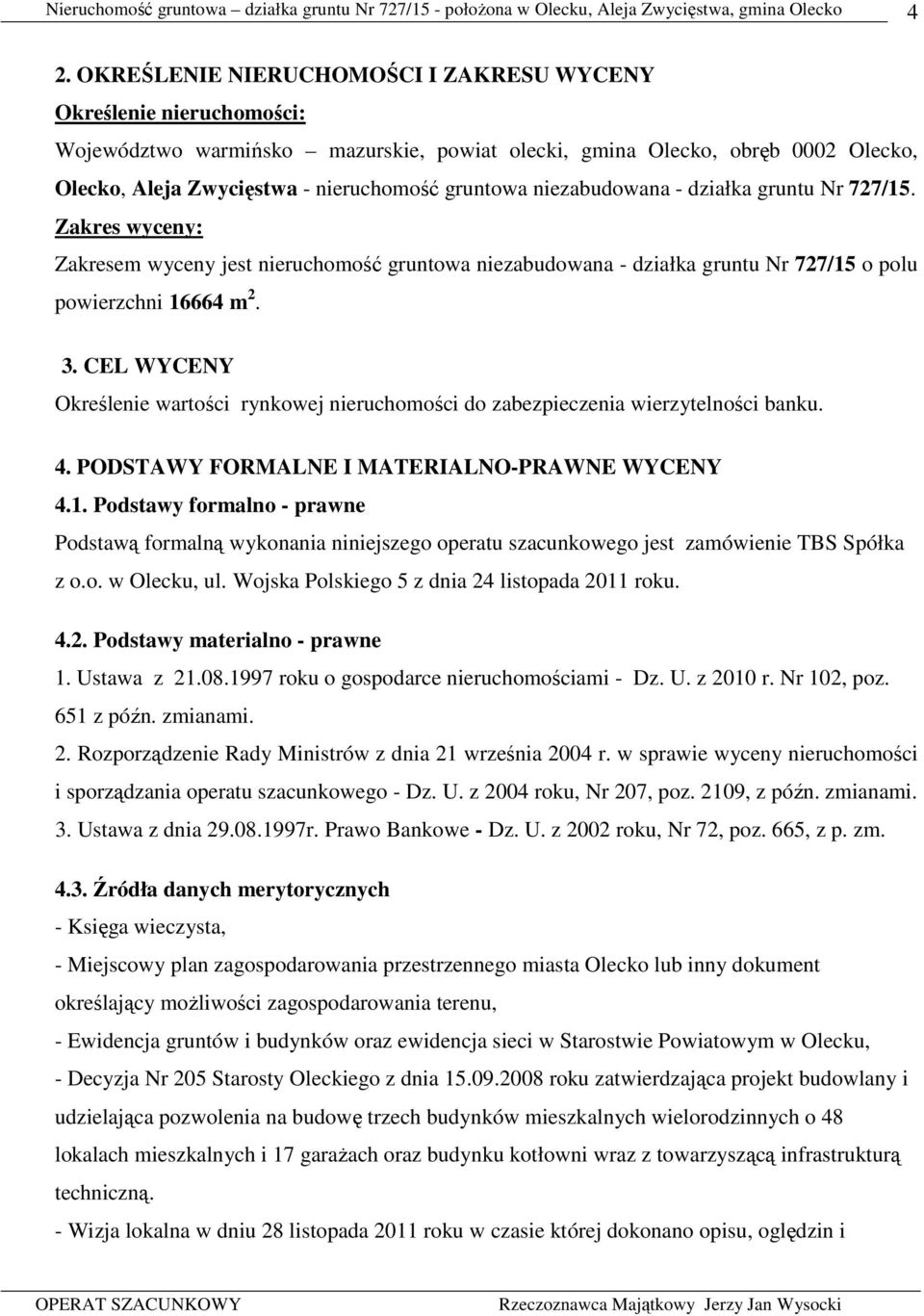 CEL WYCENY Określenie wartości rynkowej nieruchomości do zabezpieczenia wierzytelności banku. 4. PODSTAWY FORMALNE I MATERIALNO-PRAWNE WYCENY 4.1.