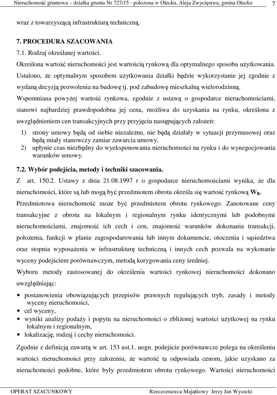 Wspomniana powyŝej wartość rynkowa, zgodnie z ustawą o gospodarce nieruchomościami, stanowi najbardziej prawdopodobna jej cena, moŝliwa do uzyskania na rynku, określona z uwzględnieniem cen