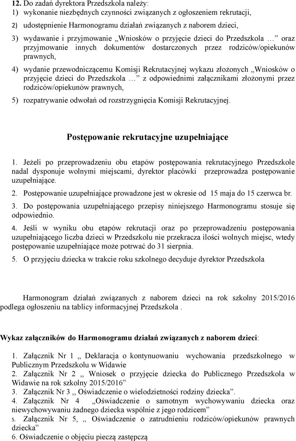 złożonych Wniosków o przyjęcie dzieci do Przedszkola z odpowiednimi załącznikami złożonymi przez rodziców/opiekunów prawnych, 5) rozpatrywanie odwołań od rozstrzygnięcia Komisji Rekrutacyjnej.