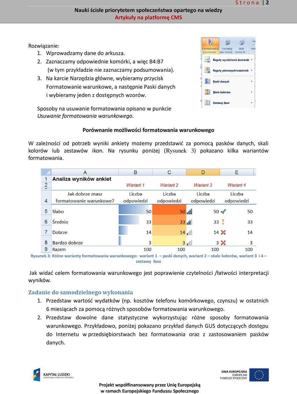 Sposoby na usuwanie formatowania opisano w punkcie Usuwanie formatowania warunkowego.