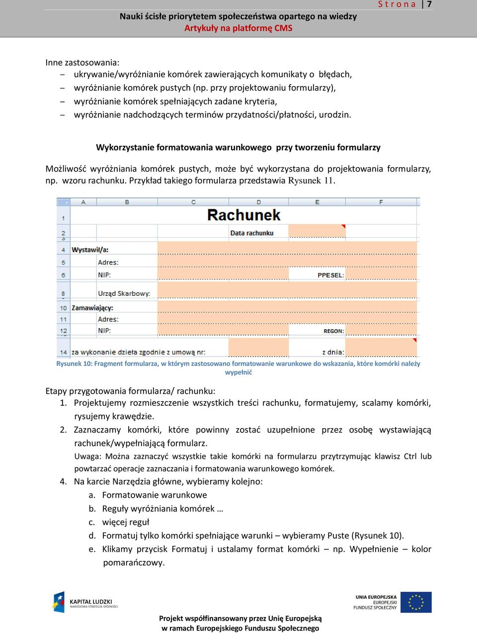 Wykorzystanie formatowania warunkowego przy tworzeniu formularzy Możliwość wyróżniania komórek pustych, może być wykorzystana do projektowania formularzy, np. wzoru rachunku.