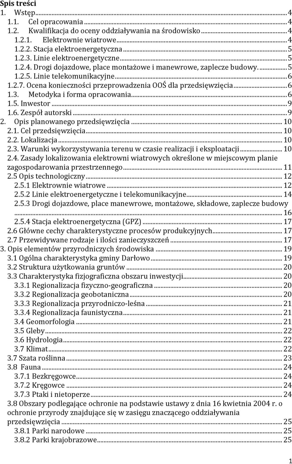 Ocena konieczności przeprowadzenia OOŚ dla przedsięwzięcia... 6 1.3. Metodyka i forma opracowania... 6 1.5. Inwestor... 9 1.6. Zespół autorski... 9 2. Opis planowanego przedsięwzięcia... 10 2.1. Cel przedsięwzięcia.