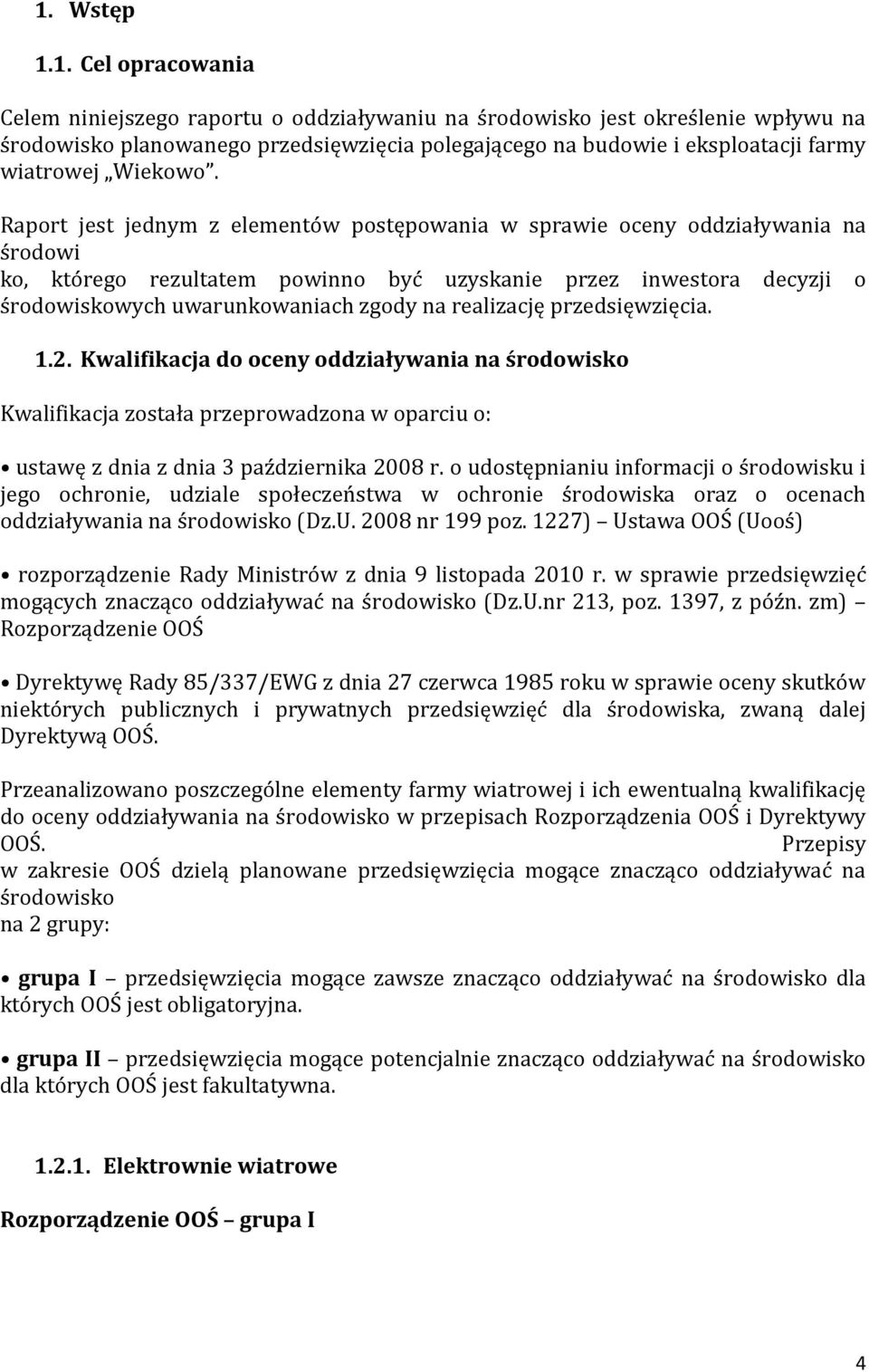 Raport jest jednym z elementów postępowania w sprawie oceny oddziaływania na środowi ko, którego rezultatem powinno być uzyskanie przez inwestora decyzji o środowiskowych uwarunkowaniach zgody na