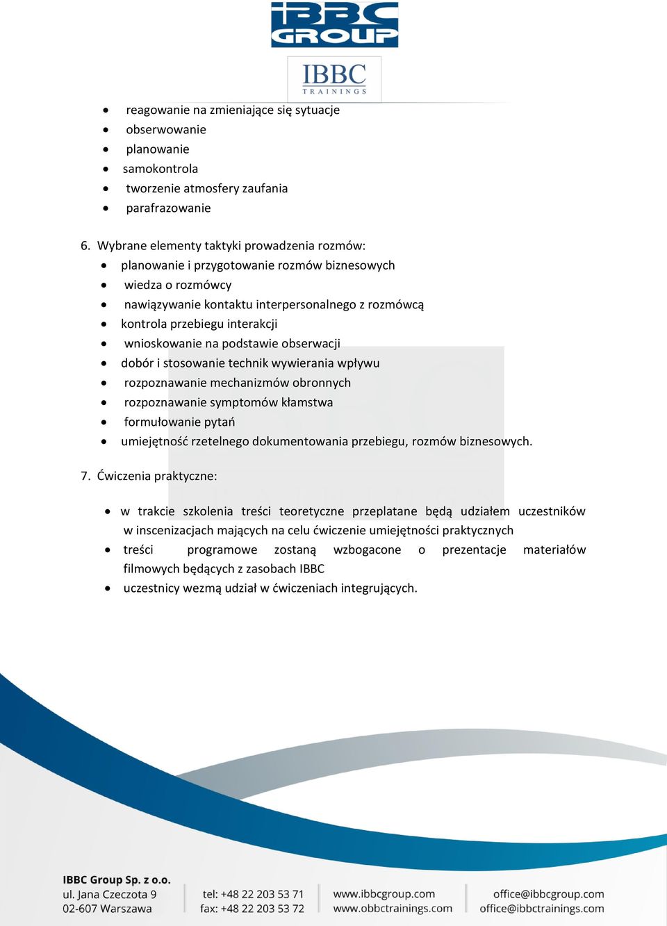 wnioskowanie na podstawie obserwacji dobór i stosowanie technik wywierania wpływu rozpoznawanie mechanizmów obronnych rozpoznawanie symptomów kłamstwa formułowanie pytao umiejętnośd rzetelnego