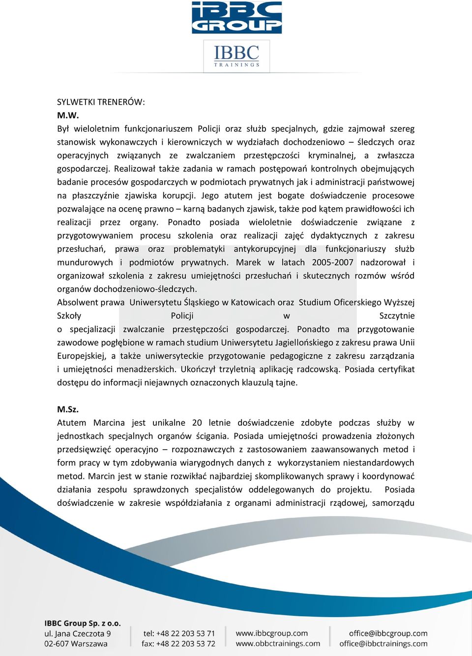 Realizował także zadania w ramach postępowao kontrolnych obejmujących badanie procesów gospodarczych w podmiotach prywatnych jak i administracji paostwowej na płaszczyźnie zjawiska korupcji.