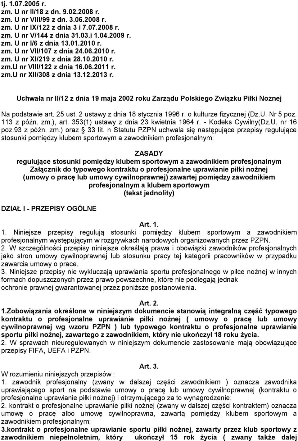 Uchwała nr II/12 z dnia 19 maja 2002 roku Zarządu Polskiego Związku Piłki Nożnej Na podstawie art. 25 ust. 2 ustawy z dnia 18 stycznia 1996 r. o kulturze fizycznej (Dz.U. Nr 5 poz. 113 z późn. zm.