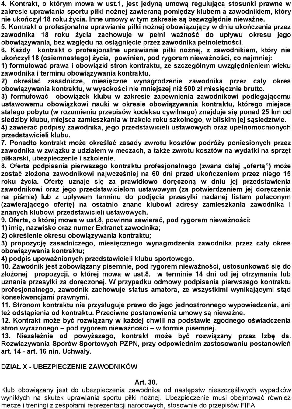 Kontrakt o profesjonalne uprawianie piłki nożnej obowiązujący w dniu ukończenia przez zawodnika 18 roku życia zachowuje w pełni ważność do upływu okresu jego obowiązywania, bez względu na osiągnięcie