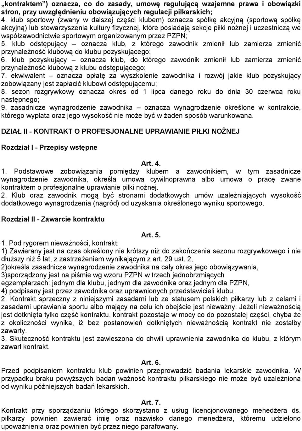 współzawodnictwie sportowym organizowanym przez PZPN; 5. klub odstępujący oznacza klub, z którego zawodnik zmienił lub zamierza zmienić przynależność klubową do klubu pozyskującego; 6.