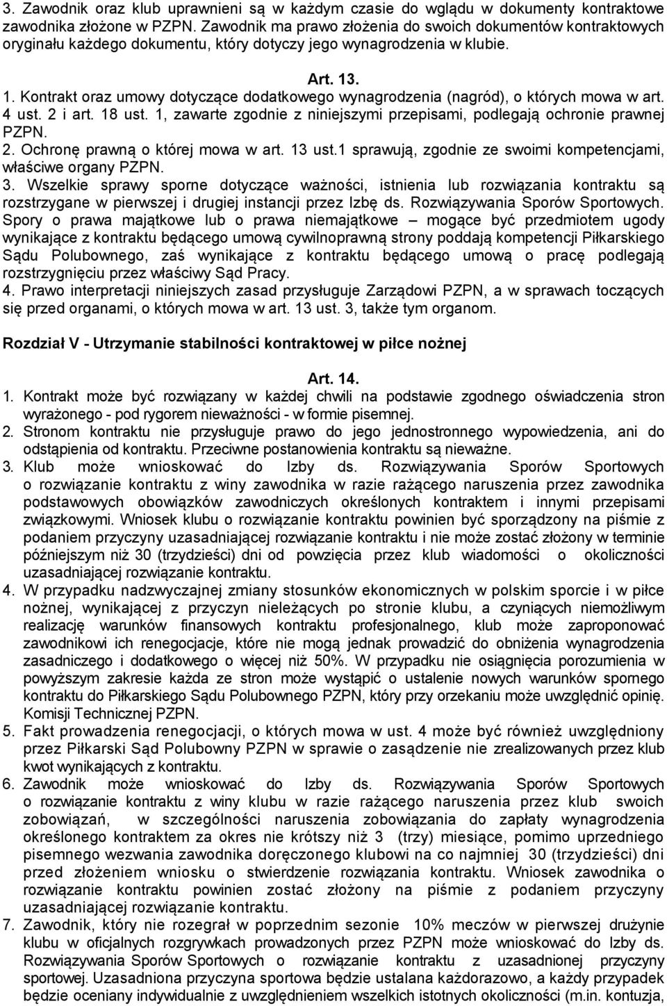 . 1. Kontrakt oraz umowy dotyczące dodatkowego wynagrodzenia (nagród), o których mowa w art. 4 ust. 2 i art. 18 ust. 1, zawarte zgodnie z niniejszymi przepisami, podlegają ochronie prawnej PZPN. 2. Ochronę prawną o której mowa w art.