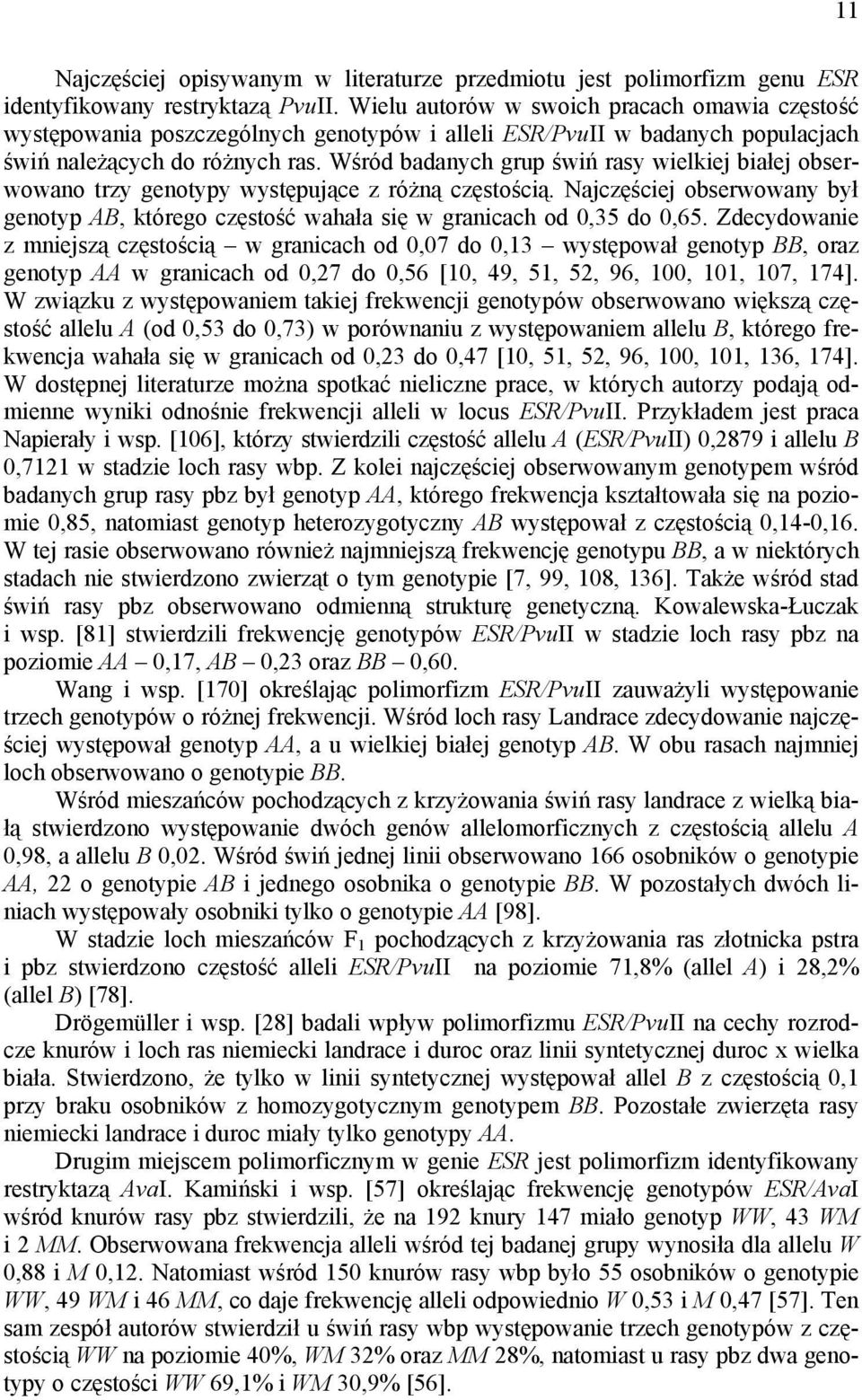 Wśród badanych grup świń rasy wielkiej białej obserwowano trzy genotypy występujące z różną częstością. Najczęściej obserwowany był genotyp AB, którego częstość wahała się w granicach od 0,35 do 0,65.