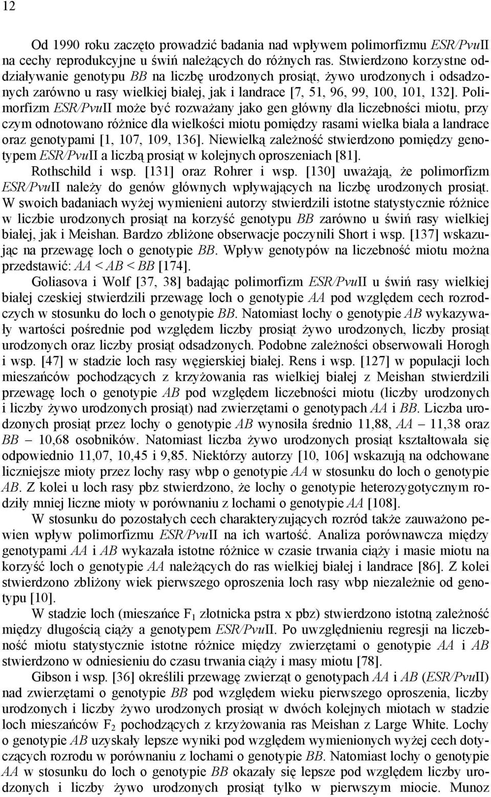 Polimorfizm ESR/PvuII może być rozważany jako gen główny dla liczebności miotu, przy czym odnotowano różnice dla wielkości miotu pomiędzy rasami wielka biała a landrace oraz genotypami [1, 107, 109,