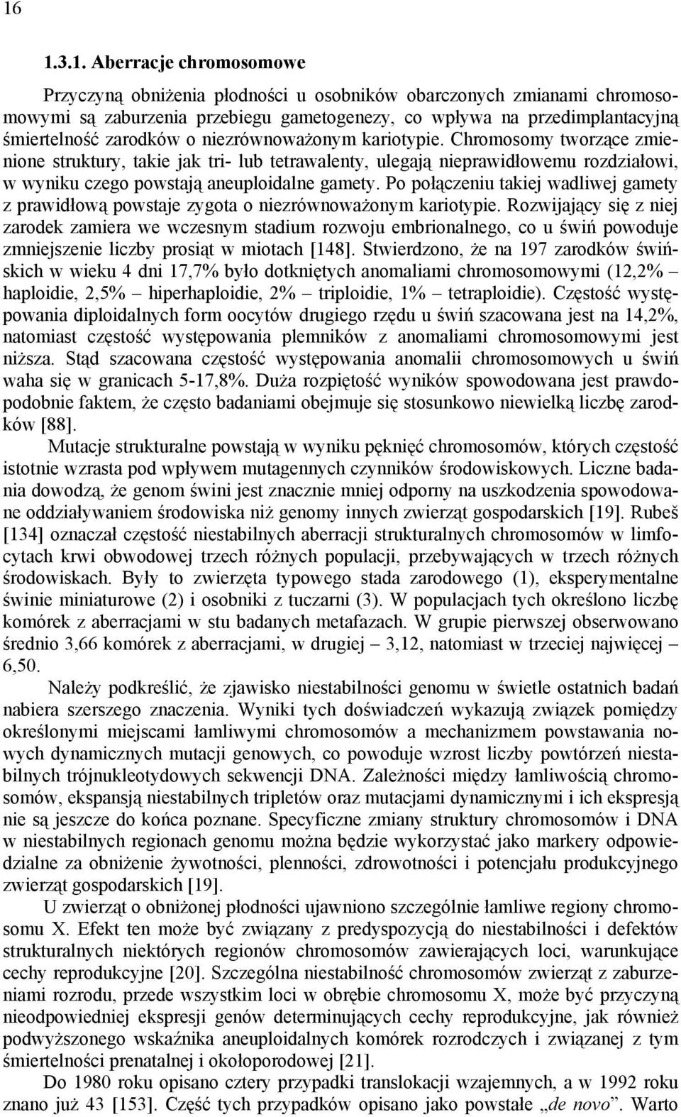 Po połączeniu takiej wadliwej gamety z prawidłową powstaje zygota o niezrównoważonym kariotypie.