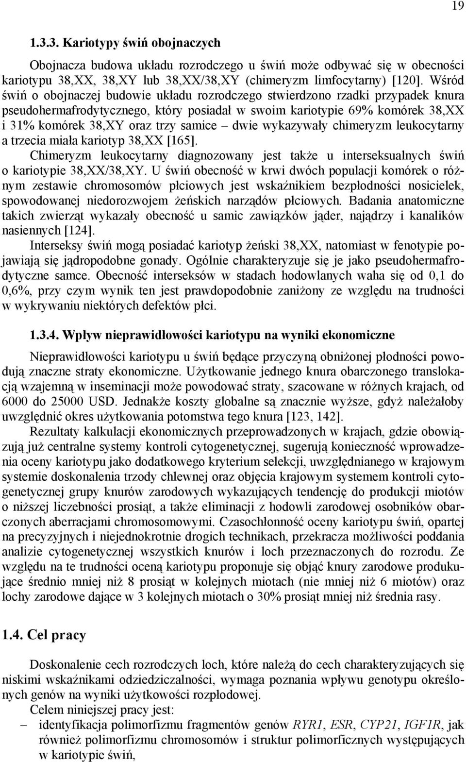 samice dwie wykazywały chimeryzm leukocytarny a trzecia miała kariotyp 38,XX [165]. Chimeryzm leukocytarny diagnozowany jest także u interseksualnych świń o kariotypie 38,XX/38,XY.