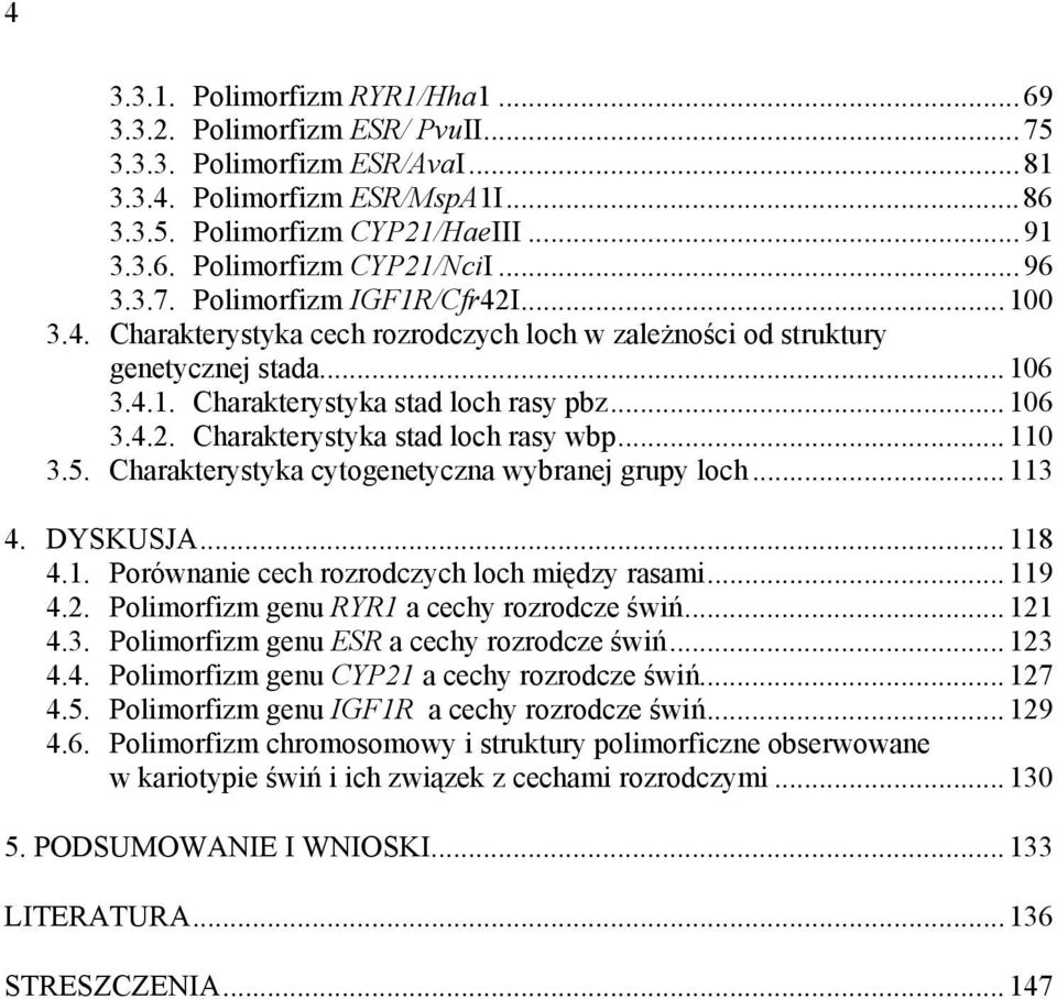 ..110 3.5. Charakterystyka cytogenetyczna wybranej grupy loch...113 4. DYSKUSJA...118 4.1. Porównanie cech rozrodczych loch między rasami...119 4.2. Polimorfizm genu RYR1 a cechy rozrodcze świń...121 4.