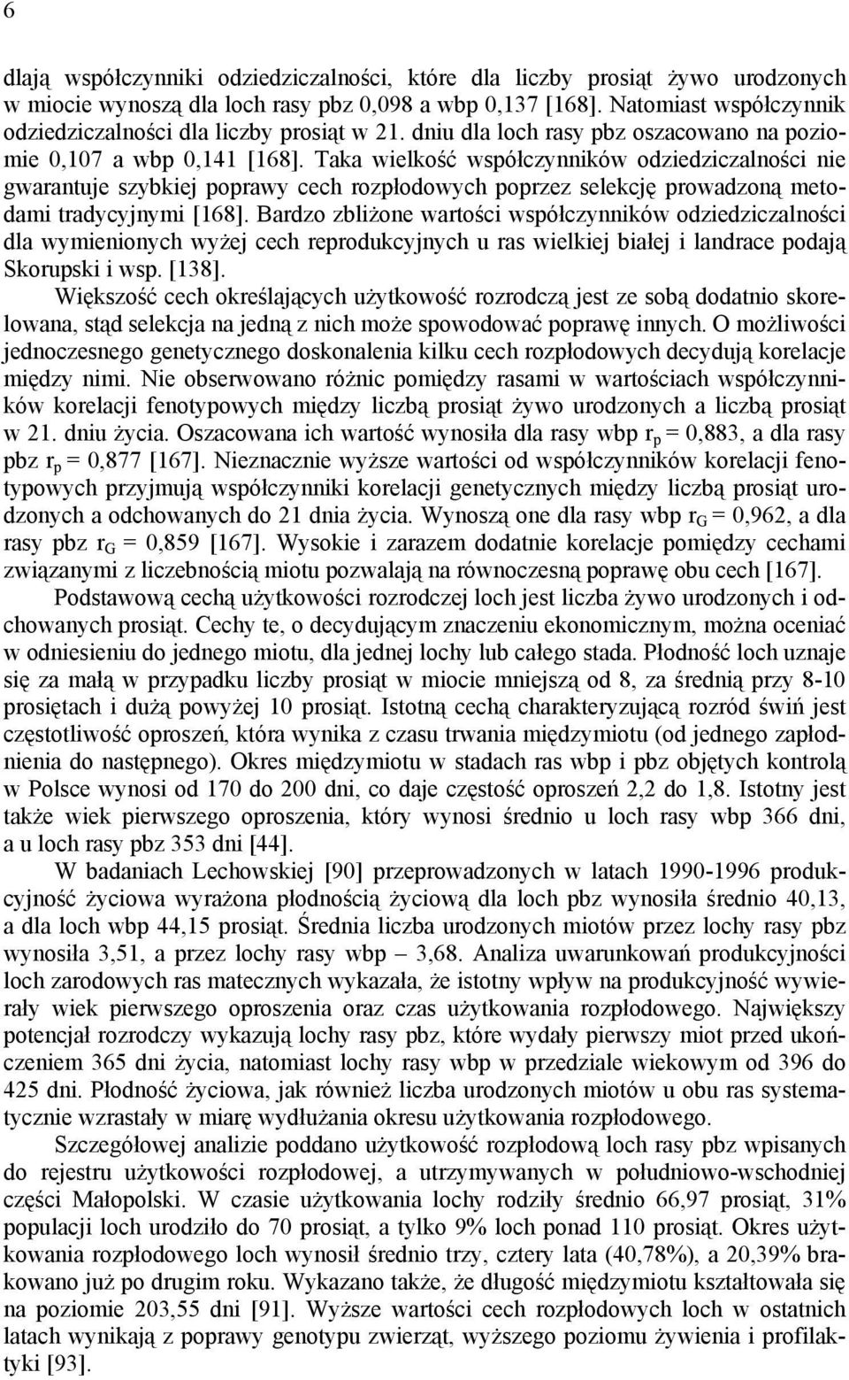 Taka wielkość współczynników odziedziczalności nie gwarantuje szybkiej poprawy cech rozpłodowych poprzez selekcję prowadzoną metodami tradycyjnymi [168].