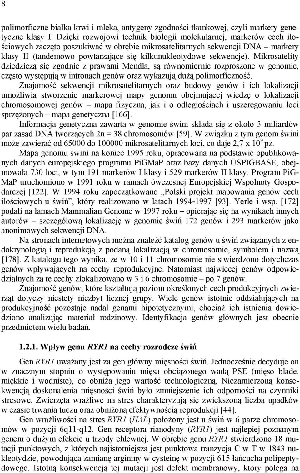 sekwencje). Mikrosatelity dziedziczą się zgodnie z prawami Mendla, są równomiernie rozproszone w genomie, często występują w intronach genów oraz wykazują dużą polimorficzność.