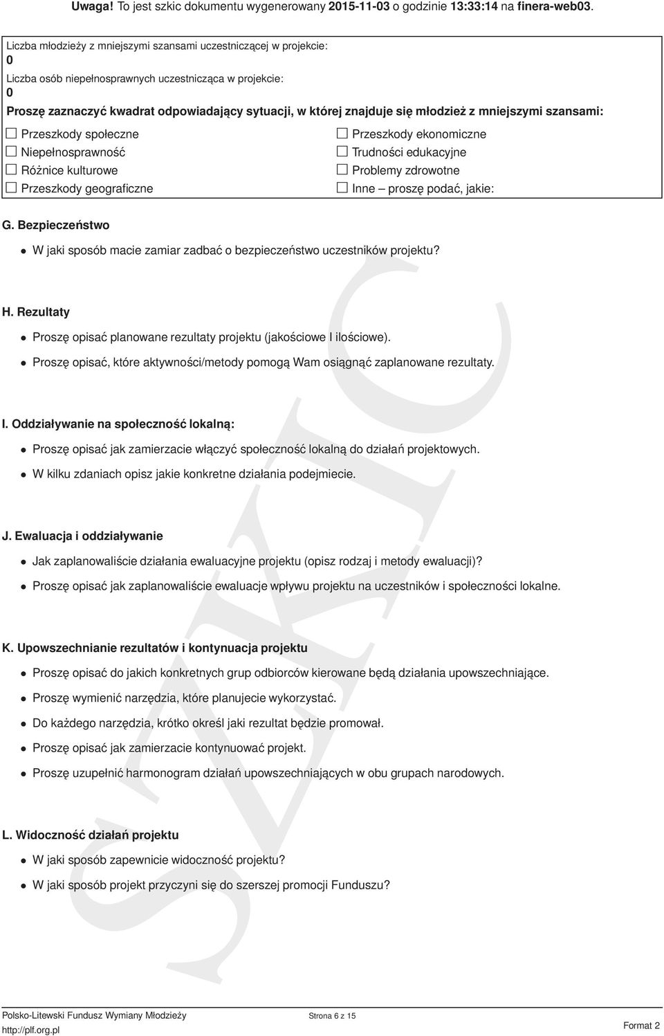 jakie: G. Bezpieczeństwo W jaki sposób macie zamiar zadbać o bezpieczeństwo uczestników projektu? H. Rezultaty Proszę opisać planowane rezultaty projektu (jakościowe I ilościowe).