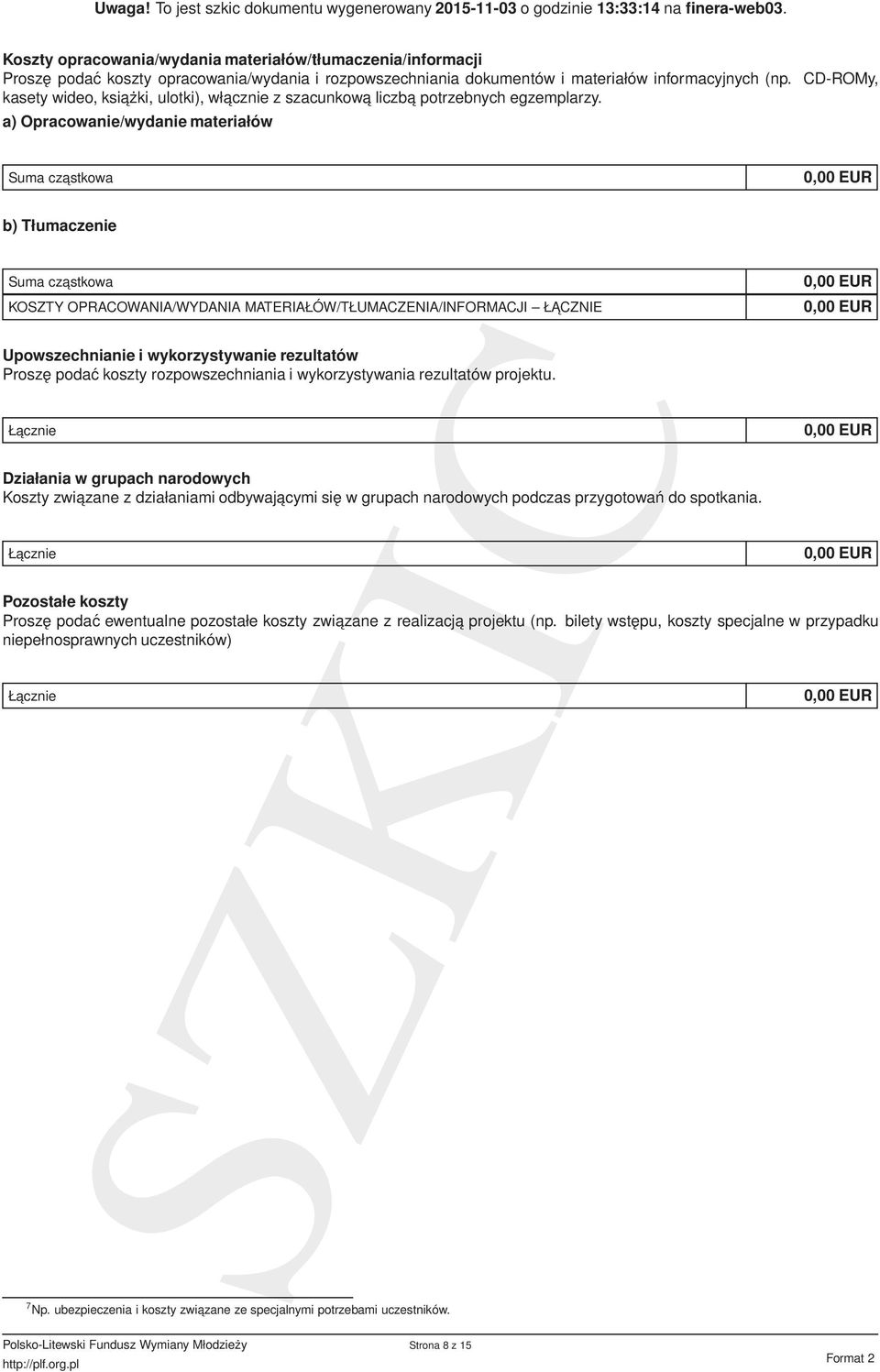 a) Opracowanie/wydanie materiałów Suma czastkowa b) Tłumaczenie Suma czastkowa KOSZTY OPRACOWANIA/WYDANIA MATERIAŁÓW/TŁUMACZENIA/INFORMACJI ŁACZNIE Upowszechnianie i wykorzystywanie rezultatów Proszę