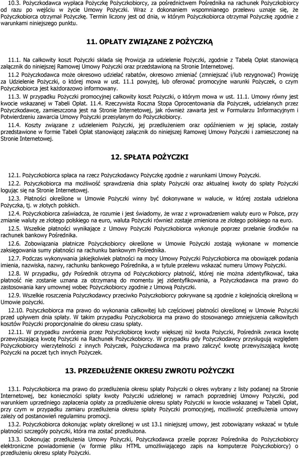 11. OPŁATY ZWIĄZANE Z POŻYCZKĄ 11.1. Na całkowity koszt Pożyczki składa się Prowizja za udzielenie Pożyczki, zgodnie z Tabelą Opłat stanowiącą załącznik do niniejszej Ramowej Umowy Pożyczki oraz przedstawioną na Stronie Internetowej.