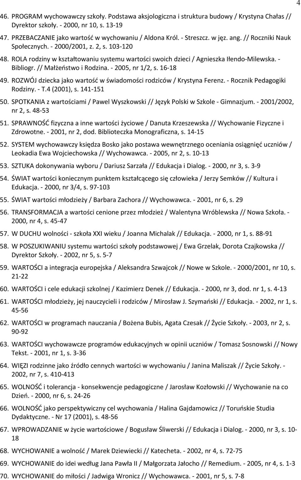 // Małżeństwo i Rodzina. - 2005, nr 1/2, s. 16-18 49. ROZWÓJ dziecka jako wartość w świadomości rodziców / Krystyna Ferenz. - Rocznik Pedagogiki Rodziny. - T.4 (2001), s. 141-151 50.