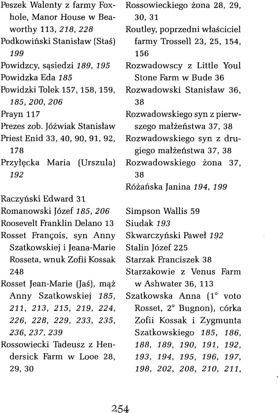 Jóźwiak Stanisław Priest Enid 33, 40, 90, 91, 92, 178 Przyłęcka Maria (Urszula) 192 Raczyński Edward 31 Romanowski Józef 185, 206 Roosevelt Franklin Delano 13 Rosset Francois, syn Anny Szatkowskiej i