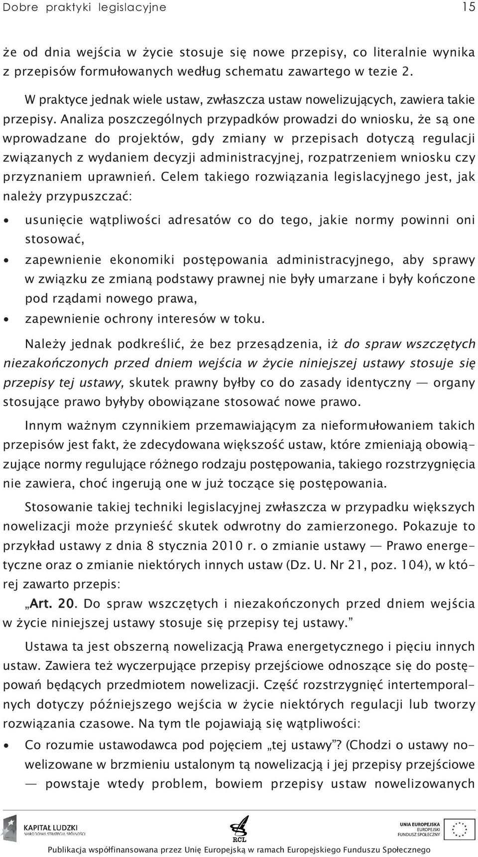 Analiza poszczególnych przypadków prowadzi do wniosku, że są one wprowa dza ne do projektów, gdy zmiany w przepisach dotyczą regulacji związanych z wydaniem decyzji administracyjnej, rozpatrzeniem