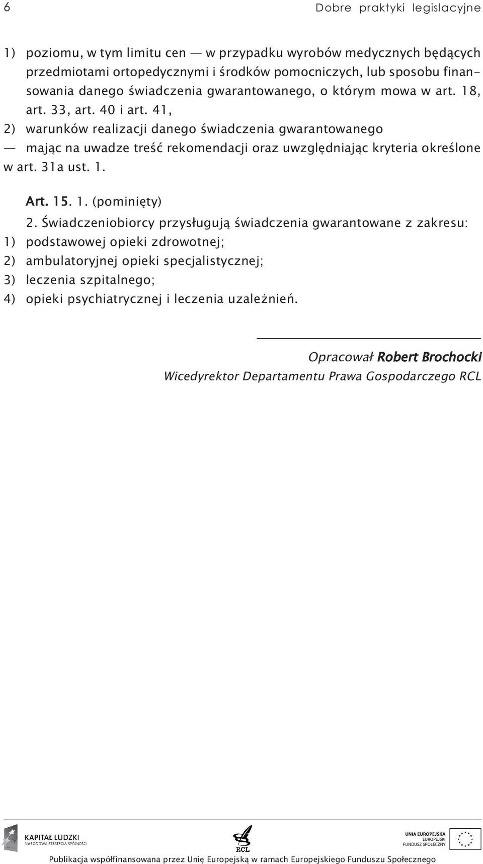 41, 2) warunków realizacji danego świadczenia gwarantowanego mając na uwadze treść rekomendacji oraz uwzględniając kryteria określone w art. 31a ust. 1. Art. 15. 1. (pominięty) 2.