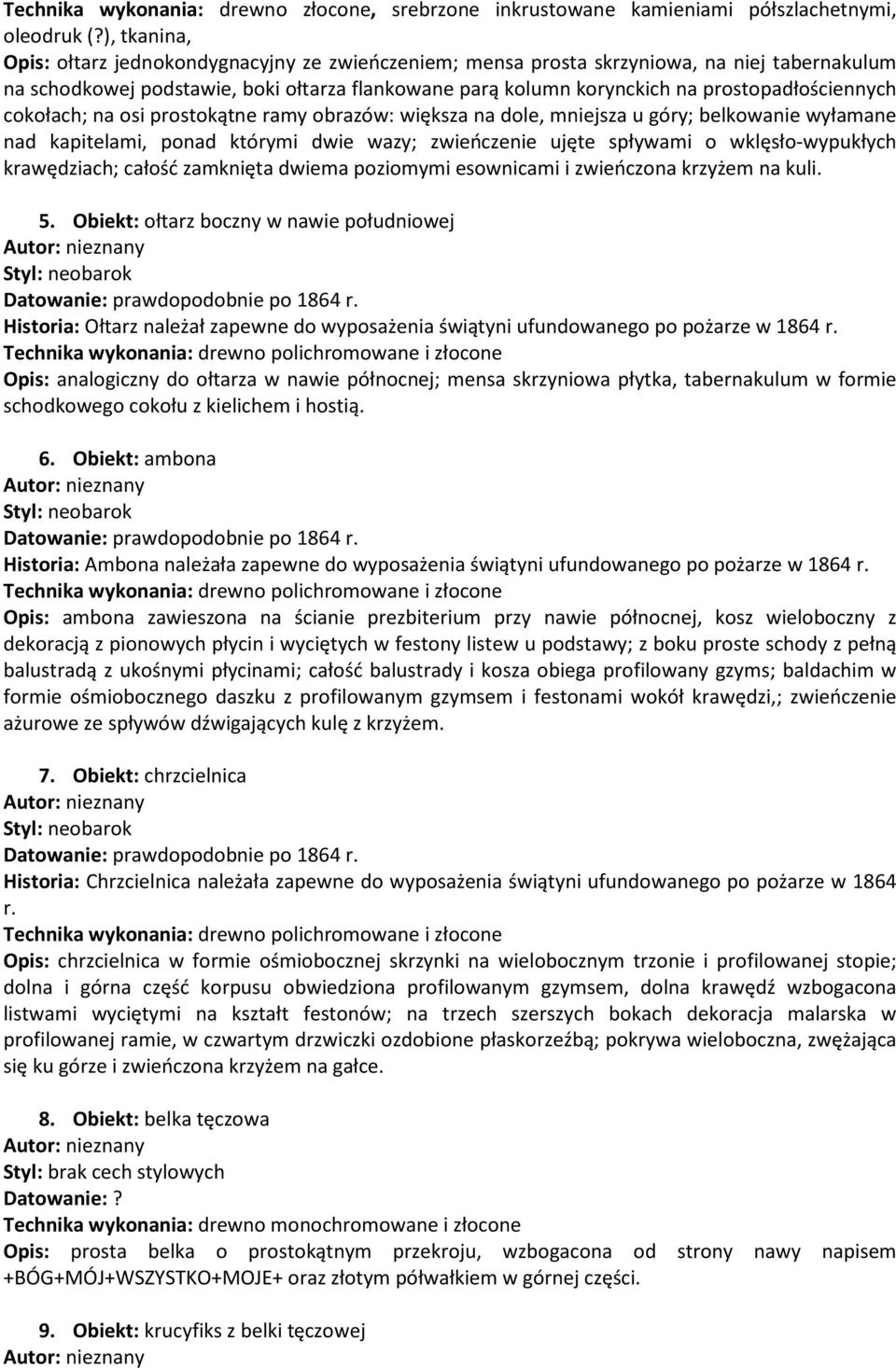 prostopadłościennych cokołach; na osi prostokątne ramy obrazów: większa na dole, mniejsza u góry; belkowanie wyłamane nad kapitelami, ponad którymi dwie wazy; zwieńczenie ujęte spływami o