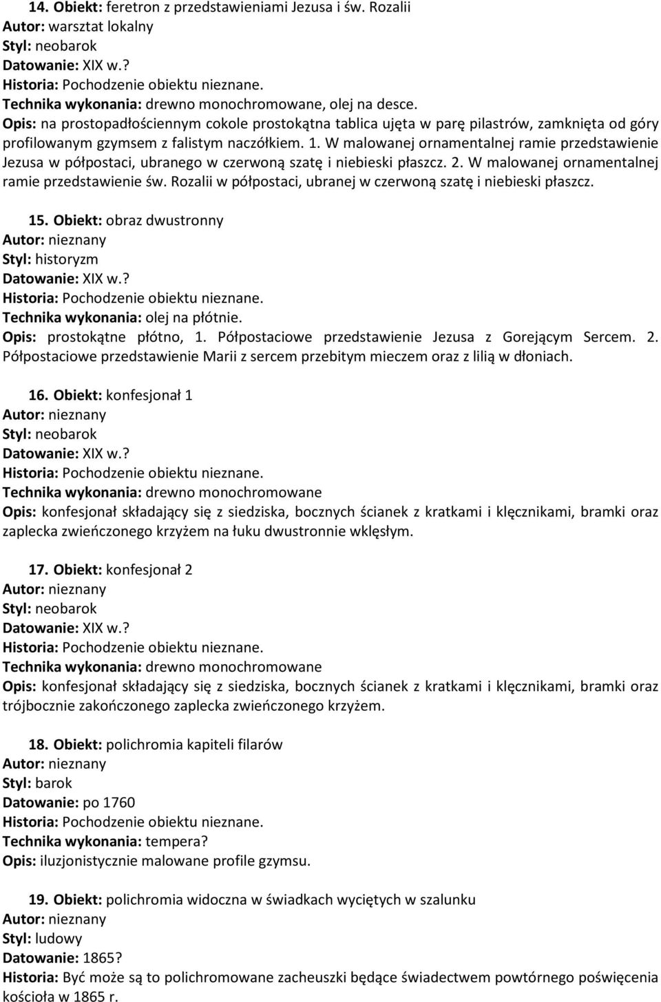 1. W malowanej ornamentalnej ramie przedstawienie Jezusa w półpostaci, ubranego w czerwoną szatę i niebieski płaszcz. 2. W malowanej ornamentalnej ramie przedstawienie św.