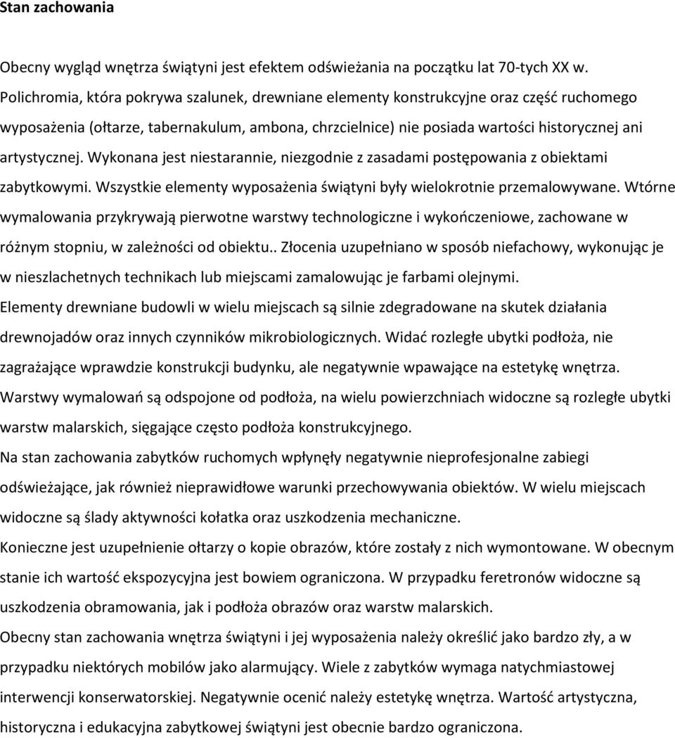 Wykonana jest niestarannie, niezgodnie z zasadami postępowania z obiektami zabytkowymi. Wszystkie elementy wyposażenia świątyni były wielokrotnie przemalowywane.