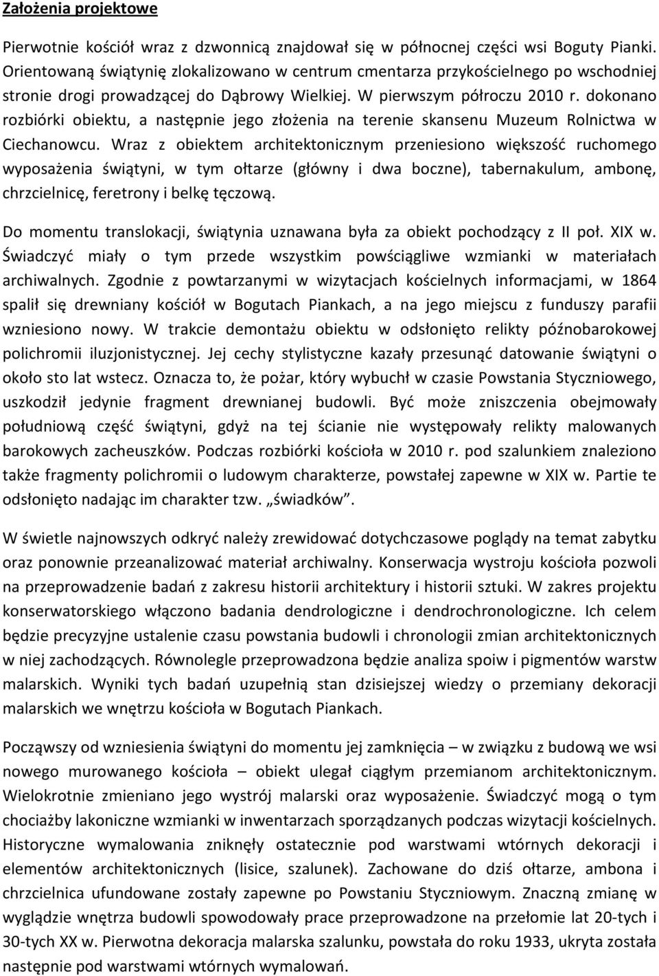 dokonano rozbiórki obiektu, a następnie jego złożenia na terenie skansenu Muzeum Rolnictwa w Ciechanowcu.