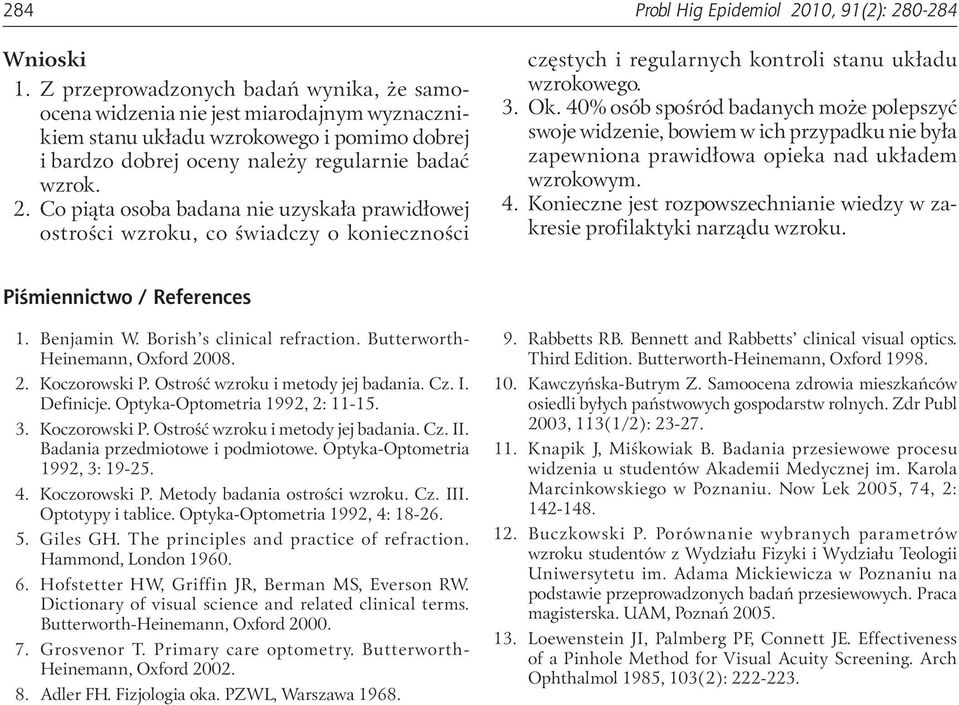 Co piąta osoba badana nie uzyskała prawidłowej ostrości wzroku, co świadczy o konieczności częstych i regularnych kontroli stanu układu wzrokowego. 3. Ok.