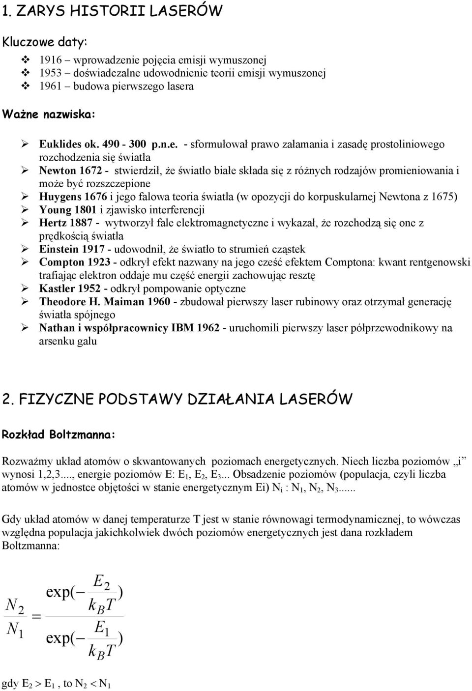 - sformułował prawo załamania i zasadę prostoliniowego rozchodzenia się światła Newton 1672 - stwierdził, że światło białe składa się z różnych rodzajów promieniowania i może być rozszczepione