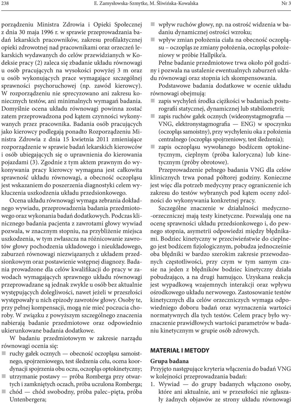 zaleca się zbadanie układu równowagi u osób pracujących na wysokości powyżej 3 m oraz u osób wykonujących prace wymagające szczególnej sprawności psychoruchowej (np. zawód kierowcy).