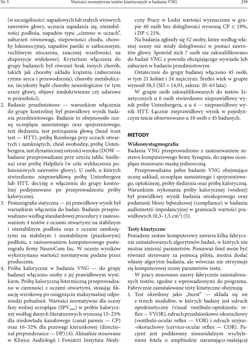 Kryterium włączenia do grupy badanych był również brak innych chorób, takich jak choroby układu krążenia (zaburzenia rytmu serca i przewodzenia), choroby metaboliczne, incydenty bądź choroby