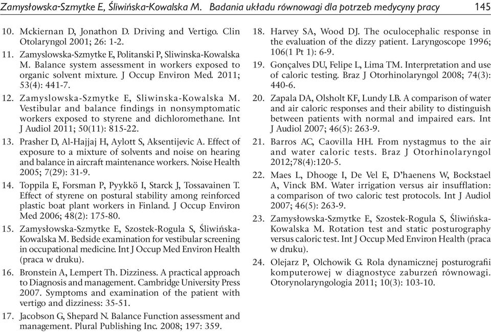 Zamyslowska-Szmytke E, Sliwinska-Kowalska M. Vestibular and balance findings in nonsymptomatic workers exposed to styrene and dichloromethane. Int J Audiol 2011; 50(11): 815-22. 13.