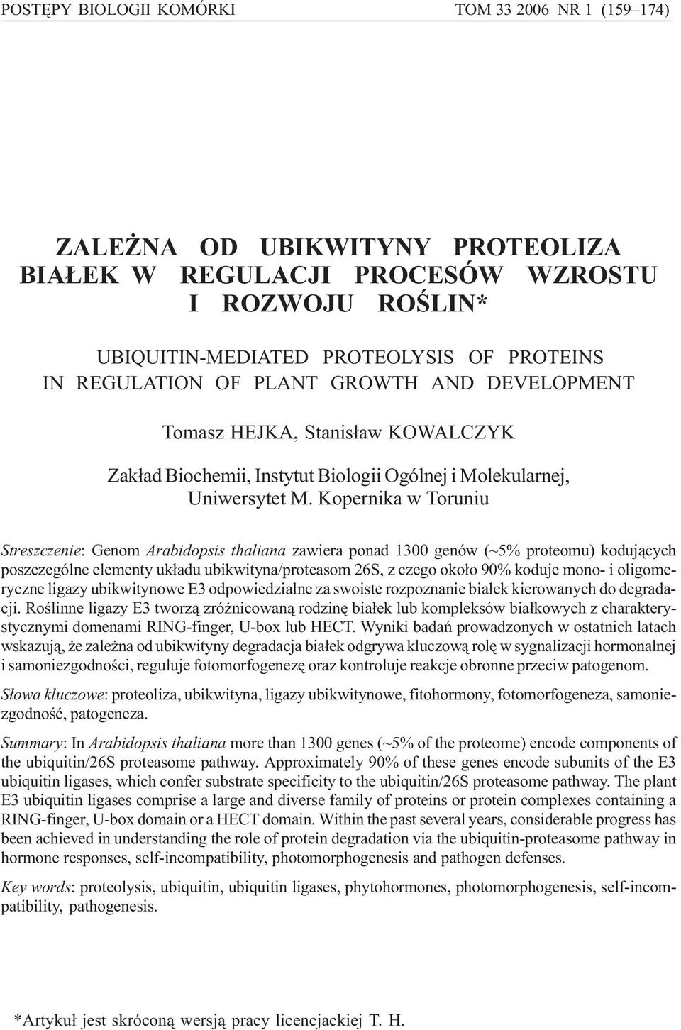 Kopernika w Toruniu Streszczenie: Genom Arabidopsis thaliana zawiera ponad 1300 genów (~5% proteomu) koduj¹cych poszczególne elementy uk³adu ubikwityna/proteasom 26S, z czego oko³o 90% koduje mono- i