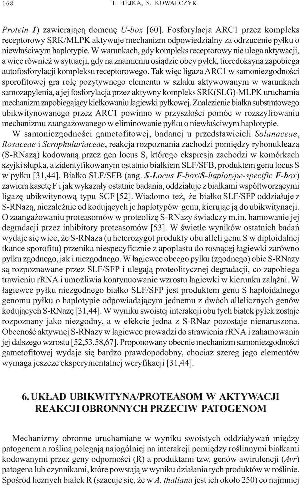 W warunkach, gdy kompleks receptorowy nie ulega aktywacji, a wiêc równie w sytuacji, gdy na znamieniu osi¹dzie obcy py³ek, tioredoksyna zapobiega autofosforylacji kompleksu receptorowego.