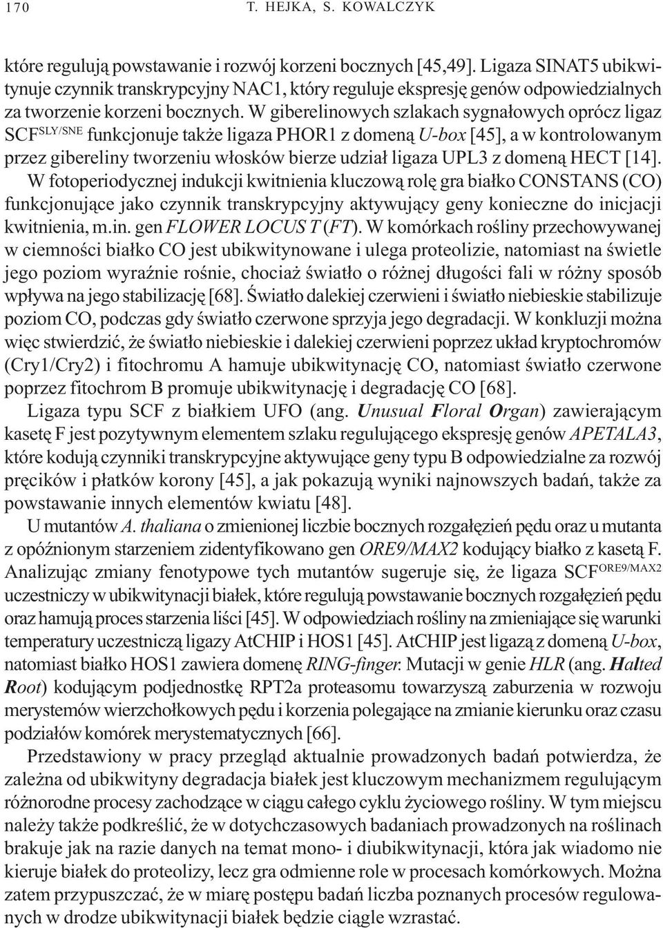 W giberelinowych szlakach sygna³owych oprócz ligaz SCF SLY/SNE funkcjonuje tak e ligaza PHOR1 z domen¹ U-box [45], a w kontrolowanym przez gibereliny tworzeniu w³osków bierze udzia³ ligaza UPL3 z