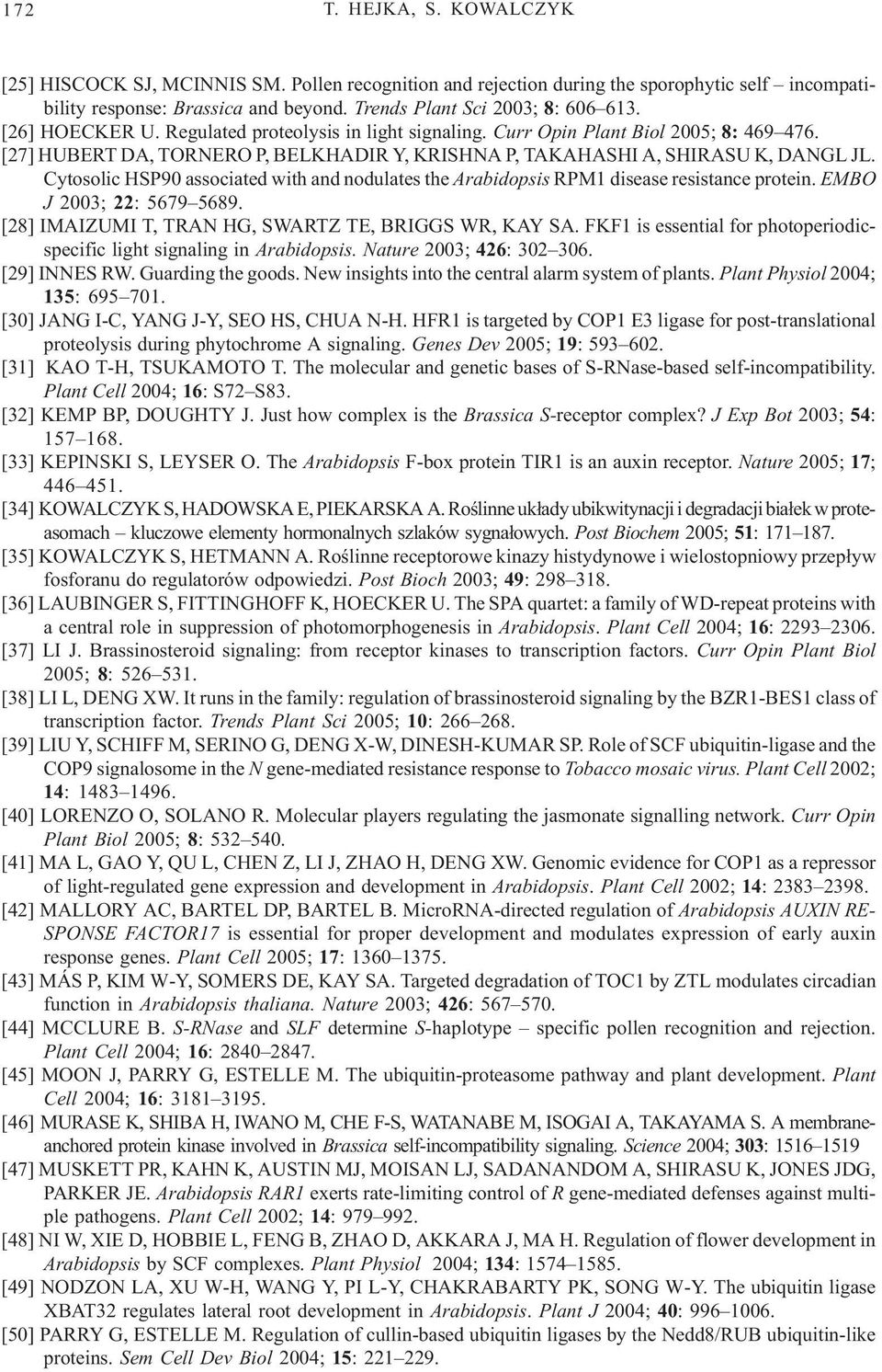 Cytosolic HSP90 associated with and nodulates the Arabidopsis RPM1 disease resistance protein. EMBO J 2003; 22: 5679 5689. [28] IMAIZUMI T, TRAN HG, SWARTZ TE, BRIGGS WR, KAY SA.