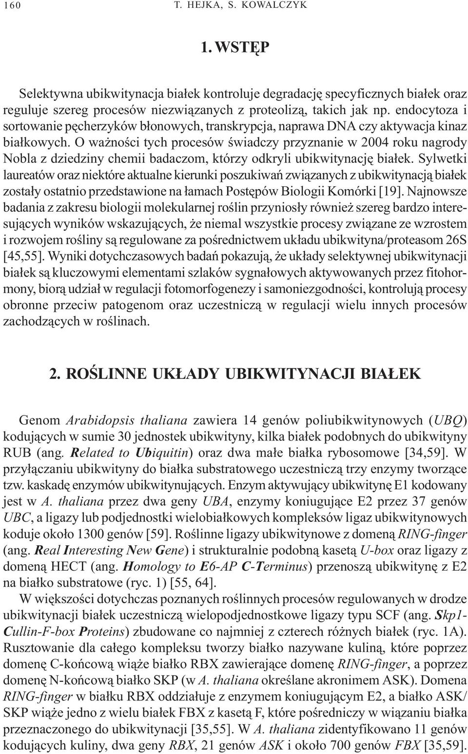 O wa noœci tych procesów œwiadczy przyznanie w 2004 roku nagrody Nobla z dziedziny chemii badaczom, którzy odkryli ubikwitynacjê bia³ek.