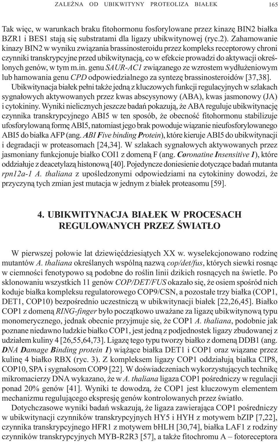 m.in. genu SAUR-AC1 zwi¹zanego ze wzrostem wyd³u eniowym lub hamowania genu CPD odpowiedzialnego za syntezê brassinosteroidów [37,38].