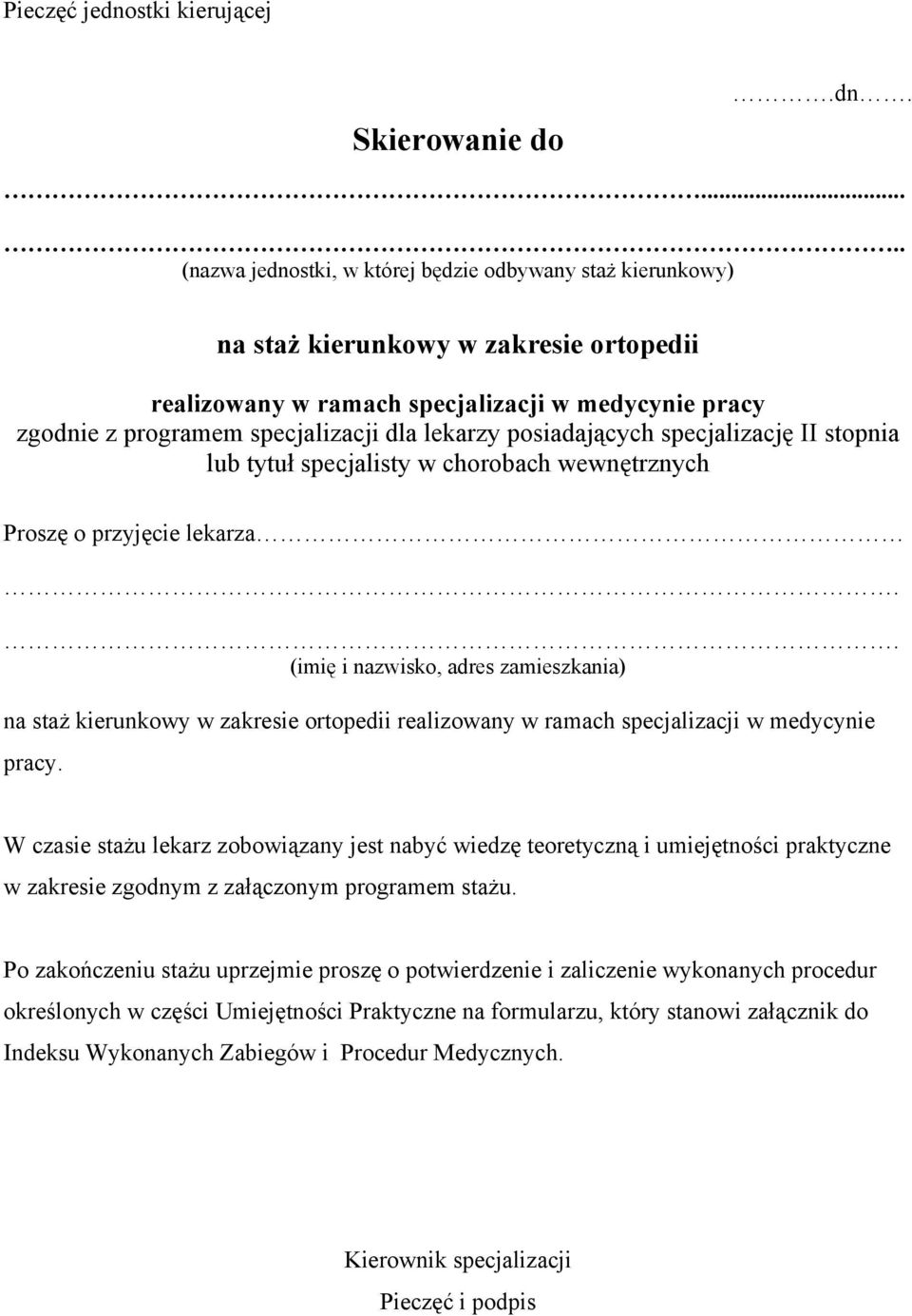 .... (nazwa jednostki, w której będzie odbywany staż kierunkowy) na staż kierunkowy w zakresie ortopedii realizowany w ramach specjalizacji w medycynie pracy Proszę o przyjęcie lekarza (imię