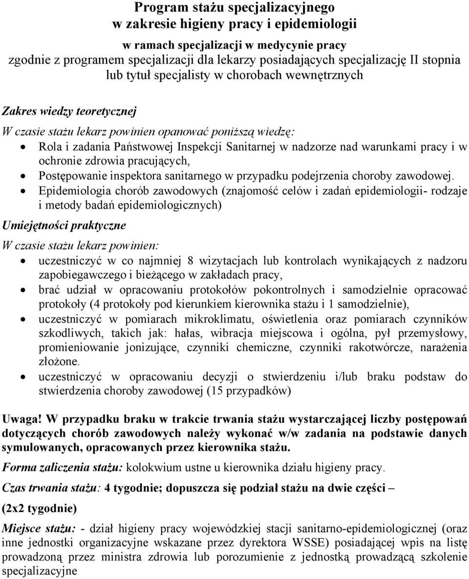 Epidemiologia chorób zawodowych (znajomość celów i zadań epidemiologii- rodzaje i metody badań epidemiologicznych) Umiejętności praktyczne W czasie stażu lekarz powinien: uczestniczyć w co najmniej 8