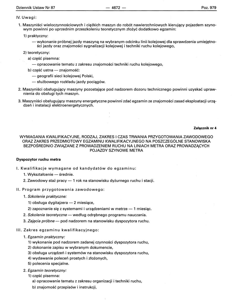 wykonanie próbnej jazdy maszyną na wybranym odcinku linii kolejowej dla sprawdzenia umiejętności jazdy oraz znajomości sygnalizacji kolejowej i techniki ruchu kolejowego, 2) teoretyczny: a) część