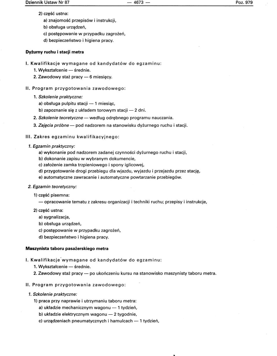 Szkolenie praktyczne: al obsługa pulpitu stacji - 1 miesiąc, bl zapoznanie się z układem torowym stacji - 2 dni. 2. Szkolenie teoretyczne - według odrębnego programu nauczania. 3.