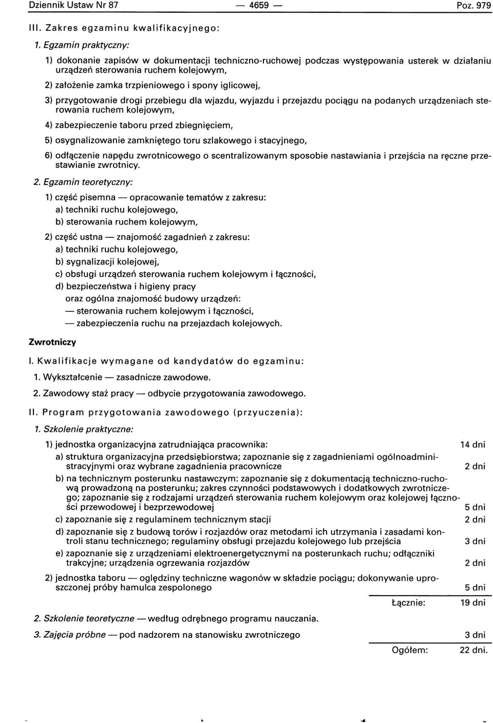 iglicowej, 3) przygotowanie drogi przebiegu dla wjazdu, wyjazdu i przejazdu pociągu na podanych urządzeniach sterowania ruchem kolejowym, 4) zabezpieczenie taboru przed zbiegnięciem, 5)