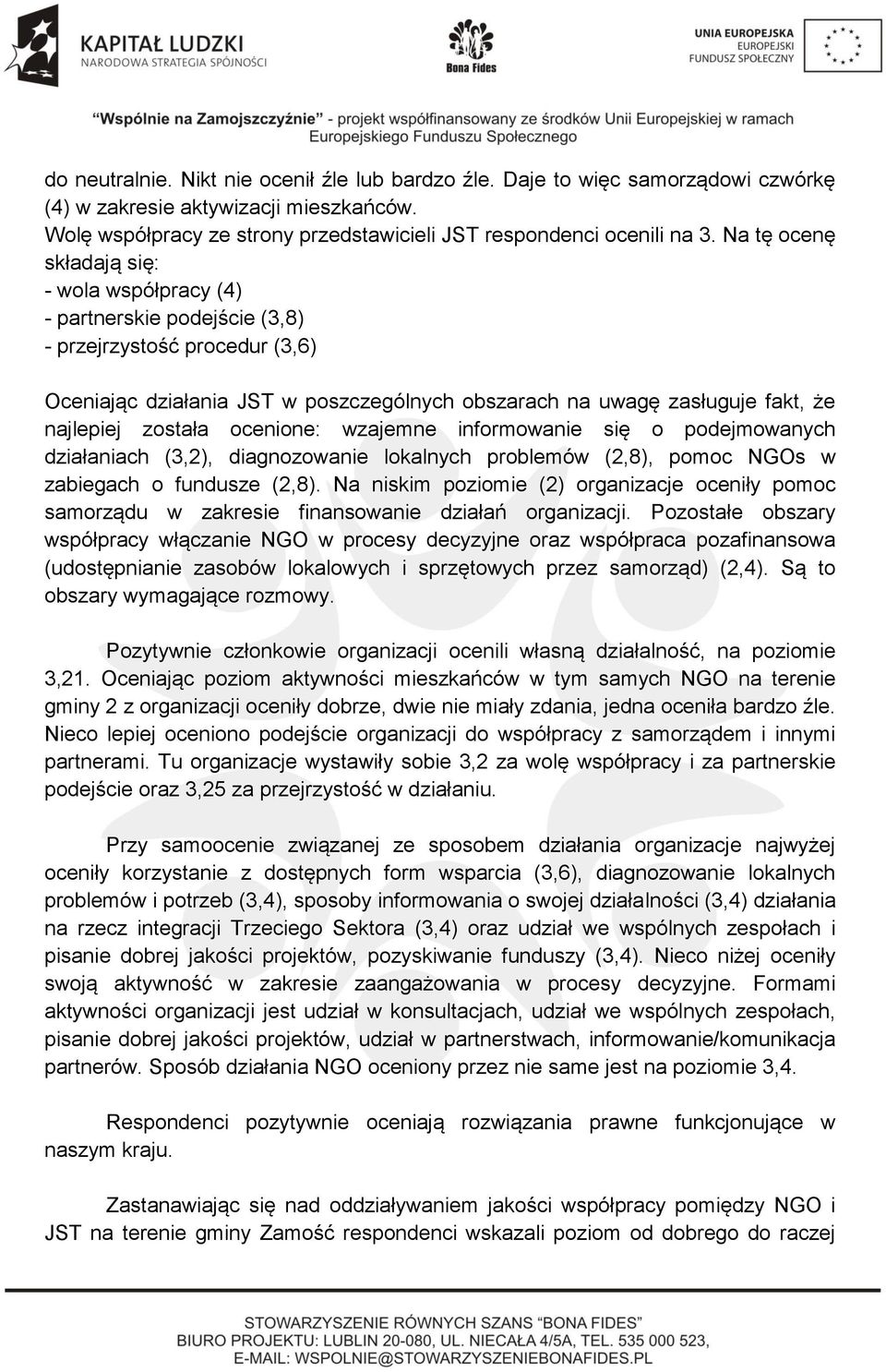 została ocenione: wzajemne informowanie się o podejmowanych działaniach (3,2), diagnozowanie lokalnych problemów (2,8), pomoc NGOs w zabiegach o fundusze (2,8).