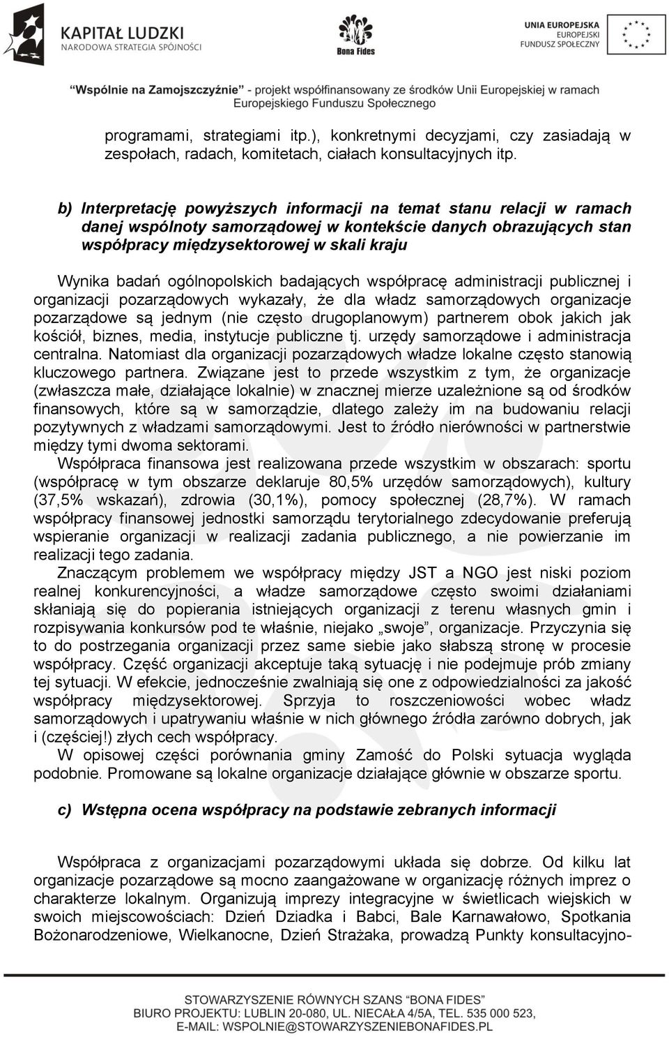 ogólnopolskich badających współpracę administracji publicznej i organizacji pozarządowych wykazały, że dla władz samorządowych organizacje pozarządowe są jednym (nie często drugoplanowym) partnerem